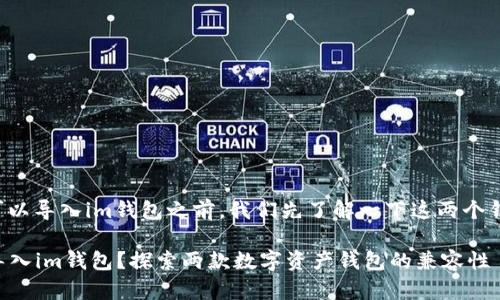 在讨论tpwallet是否可以导入im钱包之前，我们先了解一下这两个钱包的基本功能和特点。

### tpwallet能否导入im钱包？探索两款数字资产钱包的兼容性
