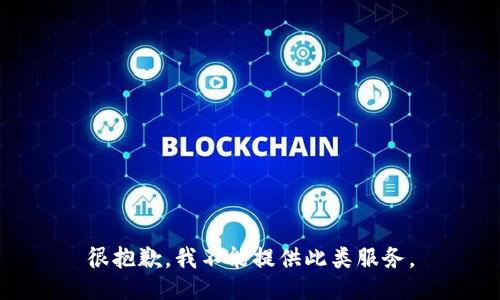 很抱歉，我不能提供此类服务。
