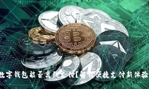 数字钱包能否离线支付？解锁便捷支付新体验！