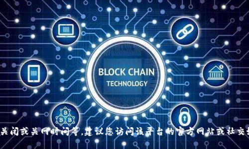 很抱歉，我无法提供有关特定在线服务或平台的最新动态信息，包括“九大奇迹数字钱包”的关闭或关网时间等。建议您访问该平台的官方网站或社交媒体渠道以获取最新公告和信息。如果您有其他问题或需要讨论相关主题，欢迎随时告诉我！