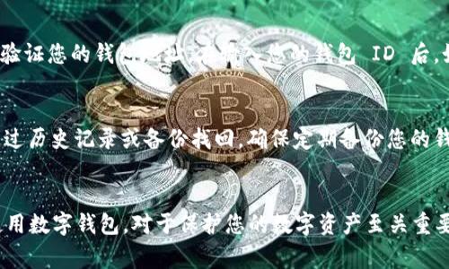 数字钱包 ID 通常是指某种数字钱包应用（如比特币钱包、以太坊钱包等）中账户的唯一识别码。以下是一些查看数字钱包 ID 的通用步骤，具体步骤可能会根据您使用的钱包类型而有所不同：

### 1. 打开您的数字钱包应用
首先，确保您已经在手机或电脑上打开了您所使用的数字钱包应用。常见的数字钱包包括 Coinbase、Trust Wallet、MetaMask、Binance Wallet 等。

### 2. 登录您的账户
如有必要，请输入您的用户名和密码完成登录。某些钱包应用可能还需要二次验证，确保您的账户安全。

### 3. 查找您的钱包地址
在数字钱包的主界面上，通常会有一个选项或者标签指向“地址”、“收款”或者“My Wallet”（我的钱包）。点击进入后，您就能找到您的钱包地址，这就是您的数字钱包 ID。通常它是一个长串的字母和数字组合。

### 4. 复制您的钱包 ID
找到钱包地址后，可以长按或者使用复制按钮，将其复制到剪贴板。这一串字符可以用于接收加密货币，确保您在转账时使用的是正确的地址。

### 5. 注意安全
切勿将您的钱包 ID 分享给不信任的人。同时，确保您在安全的网络环境下使用您的数字钱包，以免遭受网络攻击和盗窃。

### 常见问题解答
在寻找和使用数字钱包 ID 时，您可能会遇到以下问题：

#### h4如何确认我的钱包 ID 是正确的？/h4
在进行转账之前，可以使用区块链浏览器（如 Etherscan、Blockchain.com 等）来验证您的钱包地址。在输入您的钱包 ID 后，如果能在区块链上查到相应的信息，则证明地址是有效的。

#### h4我的钱包 ID 丢失了怎么办？/h4
数字钱包 ID 通常不会“丢失”，但如果您不小心删除了应用或更换了设备，可以通过历史记录或备份找回。确保定期备份您的钱包，以防万一。许多数字钱包在创建时会提供一组助记词，务必妥善保存这些信息。

### 总结
数字钱包 ID 是进行加密货币交易的重要组成部分，了解如何查找它，同时安全使用数字钱包，对于保护您的数字资产至关重要。希望这篇指南能帮助您更好地管理您的数字钱包。