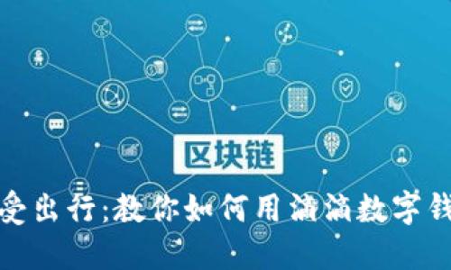 轻松享受出行：教你如何用滴滴数字钱包付款