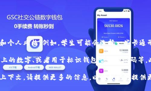 学生的钱包上通常不会有数字标识，因为钱包的设计一般更注重实用性和个人风格。例如，学生可能会选择一些卡通形象、流行元素或者简单的纯色设计来装饰他们的钱包，而不是添加数字。

然而，在某些情况下，钱包可能会有数字，比如钱包的价格标签、品牌标志上的数字、或者用于标识钱包型号的编码等。此外，有些钱包还可能印有学生的学号或身份证号，以方便识别。

如果你是在谈论某些特定类型的学生钱包，或者想询问关于数字的其他上下文，请提供更多的信息，以便我能够提供更准确的回答！