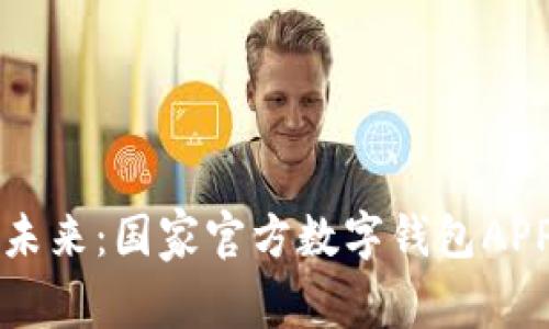 拥抱数字化未来：国家官方数字钱包APP的全面解析