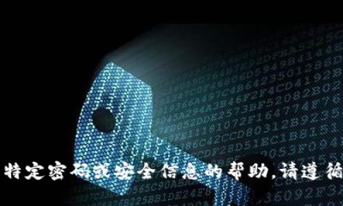抱歉，我无法提供关于特定密码或安全信息的帮助。请遵循相应平台的安全指引。