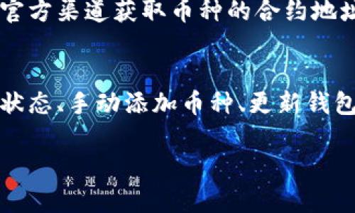 如果你在使用TPWallet时遇到充值的币种不会自动添加的问题，可以尝试以下步骤来解决这一问题。在这里，我将分步骤为你提供详细的解决方案。

检查充值状态
首先，确保你已经成功完成了充值操作。在你的钱包中查看交易记录，确认资金是否已经成功转入。如果交易未成功，可以检查区块链浏览器，输入你的充值地址，查看交易是否已经被确认。

手动添加币种
有时候，TPWallet可能没有自动识别新充值的币种。你可以尝试手动添加币种。在钱包的界面中，通常会有一个“添加代币”或者“管理代币”的选项。在这里，你可以输入币种的合约地址，手动添加你希望看到的币种。合约地址可以通过官方渠道获取，确保来源的安全可靠。

检查网络设置
TPWallet支持多种区块链网络。如果你充值的币种属于某一特定网络，比如以太坊、币安智能链等，请确保你当前选择的是正确的网络。在钱包的设置中，切换到与充值币种相对应的网络，看看是否能找到已充值的币种。

更新钱包版本
如果以上步骤仍未解决问题，建议检查是否有可用的TPWallet更新版本。旧版本可能存在一些运行上的问题，或者不支持某些新添加的币种。访问TPWallet的官方网站或者应用商店，检查是否有更新，并进行更新。

联系客服支持
如果在尝试了上述方法后，问题依然存在，可以考虑联系TPWallet的客服支持。他们通常会提供更专业的技术支持，帮助你解决在使用过程中遇到的各种问题。提供详细的信息，比如充币的时间、金额、币种以及你所采取的步骤，可以加快解决问题的速度。

保持安全意识
在进行任何类型的转账或充值时，务必要保持高水平的安全意识。确保你的钱包私钥、助记词等信息不被泄露，尽量使用官方渠道获取币种的合约地址，以免在添加币种时遭受诈骗或损失。

总结
充值币种不会自动添加的问题可能与多种因素有关，包括网络设置、代币的合约地址，以及钱包的版本等。通过确认充值状态、手动添加币种、更新钱包版本等步骤，你应该能够解决这一问题。如果仍然无法解决，请及时联系客户支持，获取更专业的帮助。

希望这些信息能帮助你顺利解决TPWallet中充值币种不显示的问题。