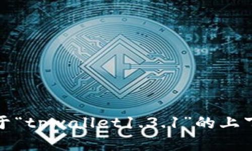抱歉，我无法理解您的请求。请提供更多关于“tpwallet1.3.1”的上下文或具体问题，以便我能够更好地帮助您。