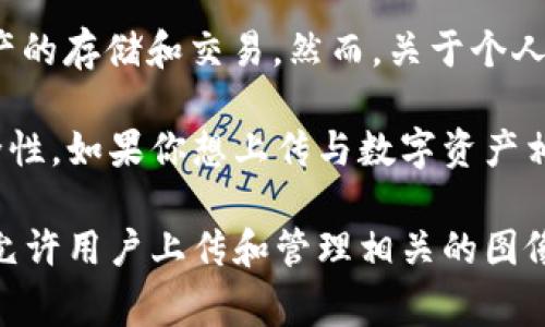 TPWallet 是一个主要用于管理数字资产和区块链交易的钱包应用，通常用户可以通过这类应用进行资产的存储和交易。然而，关于个人是否可以在 TPWallet 上传图片，具体情况可能会因应用的版本和功能而有所不同。

一般而言，大多数数字钱包不支持直接上传图片的功能，因为它们主要专注于保护数字资产和交易的安全性。如果你想上传与数字资产相关的图片，例如NFT（非同质化代币）的图像，通常是通过特定的市场或平台进行的，而不是通过钱包本身。

如果你的需求是与数字资产相关的图片（如NFT艺术）上传，建议查看具体的NFT平台或者市场，它们通常允许用户上传和管理相关的图像文件。在进行任何操作之前，确保查阅最新的官方文档或支持页面，以获取有关功能的准确信息。