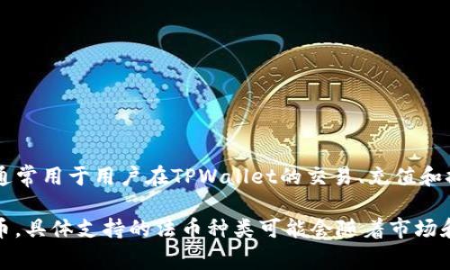 TPWallet的法币主要是指在其平台上支持的各种法定货币，比如美元（USD）、欧元（EUR）、人民币（CNY）等。这些法币通常用于用户在TPWallet的交易、充值和提现等操作中。

TPWallet同时也支持与各种数字资产的转换，用户可以通过平台将法币兑换为加密货币，或者将加密货币提现为法币。具体支持的法币种类可能会随着市场和地区的不同而有所变化，建议用户在使用TPWallet时查看最新的官方信息以获取准确的法币列表和相关操作指南。
