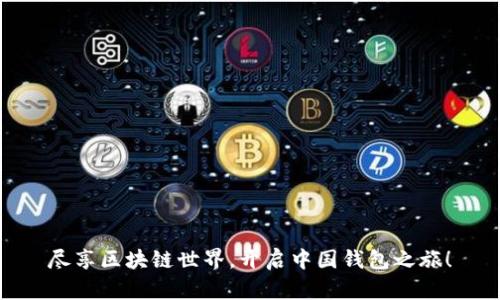 尽享区块链世界，开启中国钱包之旅！