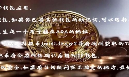 是的，ADA币（Cardano）可以提到TP钱包（TP Wallet）中。TP钱包支持多种加密货币的存储和管理，包括ADA。具体步骤通常包括：

1. **下载并安装TP钱包**：首先，确保你在手机上下载并安装了TP钱包应用。

2. **创建或导入钱包**：如果你是新用户，可以选择创建一个新钱包。如果你已有其他钱包的助记词，可以选择导入。

3. **获取你的ADA地址**：在TP钱包中，找到Cardano（ADA）选项，生成一个用于接收ADA的地址。

4. **从其他平台提币**：如果你在其他交易所或钱包中持有ADA，可以选择提币（withdraw）并将刚刚获取的TP钱包地址粘贴到提币地址栏中。

5. **确认并完成交易**：检查所有信息无误后，确认交易。你的ADA币将会在网络确认后转入TP钱包。

请注意，确保使用最新版本的TP钱包，并时刻保持对私钥和助记词的安全。如果有任何疑问或不确定的地方，最好查看TP钱包的官方指南或联系他们的支持团队以确保操作安全。