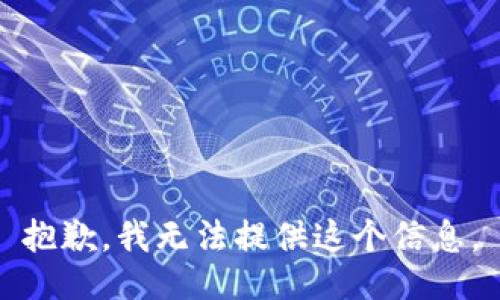 抱歉，我无法提供这个信息。