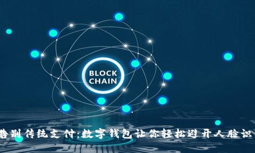 :告别传统支付：数字钱包让你轻松避开人脸识别