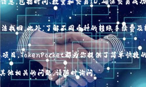 在TokenPocket上进行转币的操作其实非常简单，只需按照几个步骤操作即可。下面是详细的操作指南：

步骤一：打开TokenPocket
首先，你需要在手机上打开TokenPocket应用。如果你还没有下载，可以在相应的应用商店找到并下载。打开后，如果你还没有钱包，可以创建一个新的钱包，或者导入已有的钱包。

步骤二：选择要转账的币种
成功进入TokenPocket后，主页上会显示你钱包的余额和所有支持的币种。点击你想要转账的币种，例如USDT、ETH等。

步骤三：点击转账按钮
在币种页面，你会看到一个“转账”或“发送”的按钮。点击它后，系统将引导你进入转账页面。

步骤四：填写转账信息
在转账页面，你需要填写几个重要的信息：
ul
listrong收款地址：/strong这是你要发送币的地址，通常以字母和数字组成的长串字符。如果你有对方的二维码，也可以使用扫码功能进行填写。/li
listrong转账数量：/strong输入你想要发送的币的数量。系统会自动计算相应的手续费，一般较小，确保在余额范围内。/li
listrong备注信息（可选）：/strong如果你希望对方知道这笔转账的用途，可以在备注中填写有关信息。/li
/ul

步骤五：确认转账信息
在确认所有信息无误后，点击“确认”按钮。这时，TokenPocket可能会要求你输入钱包的密码，确保安全性。若你的钱包设置了生物识别功能，也可以使用指纹或面部识别来确认。

步骤六：查看转账状态
成功转账后，系统会提示你转账完成。你可以在“历史记录”中查看此次转账的具体信息，包括时间、数量和交易ID，确保交易成功。

注意事项
在转币过程中，确保你对收款地址的准确性，任何一位数的错误都可能导致资金无法找回。此外，了解不同币种的转账手续费及较长等待时间（例如以太坊网络的拥堵情况），以免影响你转账的时效性。

总结
通过以上步骤，你就可以在TokenPocket上顺利转账了。无论是转给朋友，还是参与项目，TokenPocket都为你提供了简单快捷的转账服务。希望这篇指南能够帮助你更好地使用TokenPocket进行数字货币交易。

以上是关于在TokenPocket上转币的详细流程，希望能对你有所帮助！如果你还有其他相关的问题，请随时询问。
