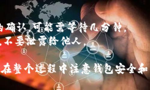 将FIL币存入TP Wallet的步骤如下：

### 第一步：下载并安装TP Wallet
1. **访问官网**：首先，访问TP Wallet的官方网站或移动应用商店（如App Store或Google Play）。
2. **下载应用**：根据你的设备，选择下载对应的版本并安装。

### 第二步：创建或导入钱包
1. **打开应用**：安装完成后，打开TP Wallet应用程序。
2. **创建新钱包**：如果你是新用户，选择“创建钱包”，并设置安全密码。
3. **导入现有钱包**：如果你已经有钱包，可以选择“导入钱包”，按照提示输入助记词或私钥。

### 第三步：获取FIL币地址
1. **找到FIL币选项**：在TP Wallet主界面，找到“资产”选项，选择FIL（Filecoin）。
2. **复制地址**：进入FIL币页面后，点击“接收”选项，你会看到你的FIL地址，复制这个地址。

### 第四步：将FIL币发送到TP Wallet
1. **转账至TP Wallet**：通过你其他钱包或交易所，将FIL币发送至刚才复制的TP Wallet地址。
2. **确认转账**：在发送时确认地址是否正确，并选择转账数量。

### 第五步：查看资产
1. **检查余额**：转账完成后，返回TP Wallet，刷新FIL币页面，你的余额应该会更新。

### 小提示
- **网络确认**：FIL币的转账需要区块链网络的确认，可能需等待几分钟。
- **安全性**：确保你的助记词和私钥保管安全，不要泄露给他人。

以上是将FIL币存入TP Wallet的基本步骤。确保在整个过程中注意钱包安全和转账地址的准确性。希望这些信息对你有所帮助！