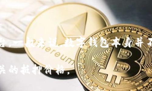 数字钱包抵押的价格会受到多种因素的影响，包括不同的加密货币、市场波动以及所选择的数字钱包平台。一般来说，数字钱包本身并不对外定价，用户在使用某个平台进行抵押时需要关注的是所抵押的资产的当前市场价格及相应的利率。

如果你有特定的数字钱包平台或加密货币的类型，可以提供更详细的信息，我可以更好地帮助你了解相关的抵押价格。
