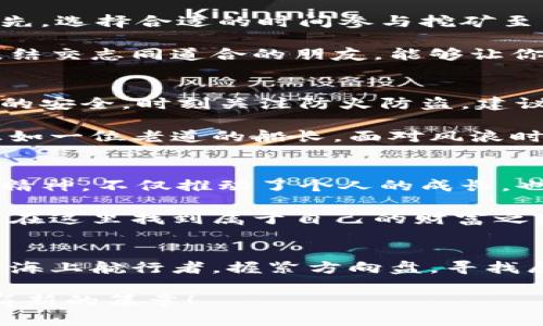 探秘TPWallet矿池：如何让你的数字资产增值
TPWallet, 矿池, 数字资产/guanjianci

矿池的概念与作用
在万千数字资产的世界里，矿池如同灯塔，引导着众多投资者在崎岖的投资道路上寻找光明的方向。它的核心作用在于集合众多矿工的力量，共同参与区块链的挖矿过程，将各自的算力聚集在一起，以更高效地解决复杂的数学问题，从而获得区块奖励。这就像是一群航海者在波涛汹涌的大海中，团结一心，共同抵达彼岸，分享丰收的果实。

TPWallet矿池的独特优势
TPWallet矿池作为这一领域的新星，凭借其强大的技术背景和用户友好的设计，迅速吸引了大批投资者的关注。首先，TPWallet矿池提供了多种数字资产的挖矿选择，使得用户可以根据自己的投资偏好进行灵活选择。例如，从比特币这种国际货币，到以太坊等新兴项目，用户可以按需投资，享受到多样化的收益。

其次，TPWallet矿池具有较低的手续费，相比于其他矿池，它能够将更多的收益分配给矿工。这就像一位慷慨的地主，愿意将丰收的粮食分享给辛勤工作的农民。每一笔收益都在与你的努力成正比，让每一个参与者都能体会到数字资产增值的乐趣。

参与TPWallet矿池的步骤
想要加入TPWallet矿池并开始你的挖矿之旅，它的过程并不复杂。首先，你需要在TPWallet官方网站上注册一个账户，就如同在一个温暖的港湾中找到属于自己的小船，准备启航。接下来，下载并安装TPWallet应用程序，设置你的数字钱包。这一步就像是一位工匠，为自己打造一把属于自己的工具，以便在后续的挖矿活动中运用自如。

然后，你需要选择你想要挖矿的数字资产，加入对应的矿池。选择之后，你可以根据提示配置你的算力，开始真正的挖矿活动。在这一过程中，TPWallet矿池还会提供实时的数据分析和挖矿收益情况，让你随时掌握自己的投资动态，仿佛在投资的海洋中乘风破浪，随时关注风向，做出最佳决策。

如何最大化收益
在TPWallet矿池进行挖矿的最终目标，自然是为了获得丰厚的收益。然而，要想在这场竞争中脱颖而出，除了要有初始的投资，还需要一些技巧和策略。首先，选择合适的时间参与挖矿至关重要，比如在网络繁忙的时候，可能会带来更多的区块奖励。正如农民需要根据季节选择割麦的最佳时机，挖矿者也需选取恰当的时机来创造价值。

其次，保持技术更新，关注行业动态是另外一个不可或缺的策略。区块链技术日新月异，新的算法和挖矿方式层出不穷，让人应接不暇。积极参与社区讨论，结交志同道合的朋友，能够让你在这个动态的市场中时刻保持敏锐的触觉，及时调整自己的策略，最大化收益。

安全性与风险管理
当然，在美好的丰收背后，投资的风险同样不可忽视。在TPWallet矿池中，用户需要重视保护自己的数字资产安全。对于每一个数字资产，就如同一间屋子的安全，时刻关注防火防盗。建议用户开启双重身份验证，维护自己的账户安全。此外，定期备份钱包数据，防止数据丢失，这就如同给自己的资产上了一把锁，确保安全无虞。

同样，用户还需注意市场行情波动的风险。在数字货币市场，价格波动幅度巨大，投资者应保持理性，做好止损计划，防止因市场剧烈波动而导致的损失。正如一位老道的船长，面对风浪时，时刻掌握好船的方向，谨慎行驶。

社区与共享精神
TPWallet不仅仅是一个矿池，更是一个充满活力的社区。它聚集了来自世界各地的投资者和矿工，大家在这里分享经验，交流想法，共同学习。这样的共享精神，不仅推动了个人的成长，也促使整个社区生态的良性发展。在社区中，用户可以收获的不仅是数字资产的增值，还有友谊和信任的建立。

作为一个致力于赋能用户的矿池，TPWallet矿池将不断完善自身的服务，推动更多的用户参与到数字资产的世界中来。每一个愿意付出努力的矿工，都将在这里找到属于自己的财富之路！

结语
从晨曦中的第一缕阳光，到最后一份丰收的果实，TPWallet矿池的每一步都充满着希望和机会。在这个数字资产的时代里，聪明的投资者如同乘风破浪的海上航行者，握紧方向盘，寻找属于自己的金色海岸。在TPWallet矿池中，让我们共同启航，收获更多的财富与未来吧！

未来的数字资产之路风景如画，满载着希望与梦想。每一位参与者都在为自己的梦想而努力奋斗，期待着更好的明天。TPWallet矿池，期待与您一同书写崭新的篇章！