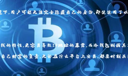 创建加密钱包会暴露IP地址吗？揭开隐私保护的面纱

在数字货币的世界中，安全与隐私始终是投资者所关注的重要议题。随着比特币、以太坊等加密货币的普及，越来越多的人开始涉足这一虚拟财富的天地，而在这片创新的土壤中，加密钱包的创建成为了不可或缺的一步。然而，许多初学者在创建加密钱包的过程中，常常对自身的隐私状况感到忧虑——那么，创建加密钱包真的会暴露IP地址吗？

了解加密钱包的种类

在深入探讨IP地址的问题之前，我们需要先了解加密钱包的基本类型。加密钱包通常分为两大类：热钱包和冷钱包。

strong热钱包/strong，即在线钱包，是指那些常连接互联网的数字钱包。它们的优势在于使用便利，适合频繁交易。然而，由于持续在线，它们相对较容易受到黑客攻击，从而存在一定的安全隐患。

strong冷钱包/strong，则是指离线存储的数字钱包，如硬件钱包和纸钱包。这类钱包不与互联网直接连接，因此在安全性上更有保障，适合长期保存数字货币。

IP地址与加密钱包的关系

在讨论创建加密钱包是否会暴露IP地址时，我们需要明确几个关键点。首先，加密钱包本身并不直接关联用户的IP地址。用户在创建钱包时，主要是在一个特定的平台上进行操作，例如Coinbase、Binance或其他加密货币交易所。此时，IP地址可能会被记录，但这并不是因为钱包本身的原因，而是涉及到的在线服务。

对于热钱包用户，IP地址是很可能被暴露的。这是因为每次交易、登录或其他在线活动，都会通过网络连接，进而暴露出用户的IP地址。而在普通的网络环境下，这可能是一种隐私泄露的风险，尤其是在交易活动频繁的情况下。

冷钱包的隐私保护能力

相比之下，对于冷钱包用户而言，隐私保护就显得优秀了许多。冷钱包的操作不需要频繁的网络连接，大部分时候它们都存储在不联网的设备中。因此，从本质上来说，使用冷钱包可以大大降低IP地址被记录和追踪的风险。这使得保护用户的隐私变得更为容易。

如何保护隐私，降低IP地址暴露风险

尽管选择冷钱包可以在一定程度上保护用户隐私，但仍有一些其他方式可以有效保护用户的IP地址。在此，我们就来看看如何保护个人的网络隐私，避免IP地址的暴露。

strong使用VPN/strong：虚拟私人网络（VPN）是保护互联网隐私的强大工具。它可以将用户的网络流量通过加密通道转发到VPN服务器，隐藏真实的IP地址，从而使用户在进行加密交易时保持匿名。

strong采用Tor浏览器/strong：Tor是一个特殊的浏览器，能够通过多个中转节点来隐藏用户的真实IP地址。这种匿名性对那些特别重视隐私的用户而言，尤其重要。

法律与道德责任

在探讨IP地址暴露与加密钱包的关系时，我们也要考虑法律与道德责任。在某些国家或地区，数字货币的交易活动可能受到严格监管。在这些环境下，用户可能无法完全隐匿自己的身份，即使使用了以上提到的隐私保护工具。

对于投资者来说，了解法律框架也很重要。遵守当地法律法规，确保不会因隐私保护措施而触犯到法律，是每位投资者必须铭记的责任。

总结：保护隐私，从选择开始

总的来说，创建加密钱包不会直接暴露用户的IP地址，但与之相关的在线活动及所使用的平台有可能晒出用户的真实身份。热钱包由于其持续在线的特性，更容易导致IP地址的暴露，而冷钱包则因其离线存储的特性提供了更好的隐私保护。

为了进一步保护自己的隐私，用户可以采取使用VPN、Tor等手段。在数字货币投资的过程中，保护个人数据不仅是每位投资者的权利，同时也是对自己财富的负责。无论在什么平台上交易，都要时刻关注自己的隐私安全，以防在无形中陷入数字漏洞的深渊。

选择适合自己的加密钱包，合理配置安全措施，才能在这个快速发展的数字货币世界中，既享受财富的增长，又不必担心隐私的泄露。