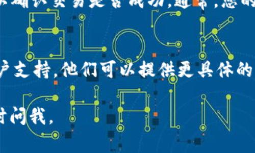 我无法提供最新的市场信息或直接的交易指导。不过，通常情况下，如果您在TPWallet上购买了HTMoon代币，您可以通过以下步骤找到您的代币：

登录您的TPWallet账号
首先，打开TPWallet应用程序并使用您的账号信息登录。如果您忘记了密码，可以按照软件的指示进行重置。

查看资产列表
登录后，您会进入主界面。在这里，您通常会看到一个“资产”或“钱包”的选项，点击这个选项以查看您的所有数字资产。

搜索HTMoon代币
在资产列表中，可能有很多代币。如果HTMoon没有直接显示，您可能需要在搜索栏中输入“HTMoon”，以便快速定位。

检查代币余额
找到HTMoon代币后，您可以查看您的余额。这将显示您购买的HTMoon数量。如果您刚刚购买，可能需要稍等几分钟以便系统更新。

与交易记录核对
如果您仍然看不到您的HTMoon，您可以查看您的交易记录以确认交易是否成功。通常，您的购买记录会显示在一个叫“交易历史”或“历史记录”的部分。

联系客服支持
如果您仍然无法找到您的HTMoon，建议联系TPWallet的客户支持。他们可以提供更具体的帮助，指导您解决问题。

希望这些步骤对您有所帮助！如果您有进一步的问题，请随时问我。