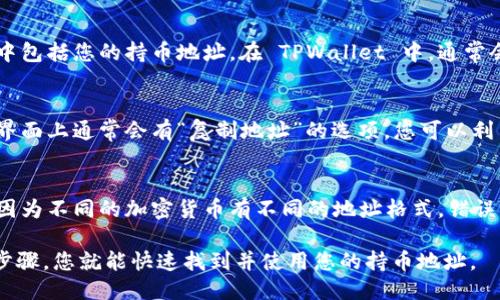 要查找 TPWallet 中的持币地址，您可以按照以下步骤进行操作：

步骤 1: 打开 TPWallet 应用
首先，确保您已经安装了 TPWallet 应用。打开应用程序，输入您的登陆信息进行访问。如果您是首次使用，需要先注册并创建一个钱包。

步骤 2: 查看资产页面
登录后，您将会看到应用的主界面，通常会有一个“资产”或“钱包”选项。点击此选项以查看您在 TPWallet 中持有的所有加密资产。

步骤 3: 选择具体的加密资产
在资产页面，您可以看到您持有的不同加密货币，例如比特币、以太坊等。选择您想要查询的具体币种。

步骤 4: 查看持币地址
在选择了某个具体的加密货币后，您会看到该币的详细信息，其中包括您的持币地址。在 TPWallet 中，通常会有一个“收款”或“接收”按钮，点击它将显示该币种的持币地址。

步骤 5: 复制持币地址
您可以轻松地复制持币地址，用于接收资金或进行其他交易。在界面上通常会有“复制地址”的选项，您可以利用这一功能。

注意事项
在进行交易或传输资金时，请务必确认您复制正确的持币地址，因为不同的加密货币有不同的地址格式，错误的地址可能导致资产的丢失。

以上就是在 TPWallet 中查找持币地址的基本步骤，按照这些步骤，您就能快速找到并使用您的持币地址。