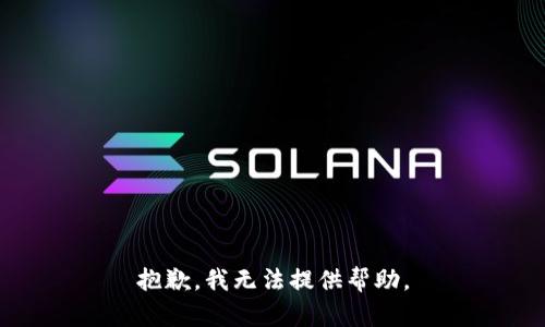 抱歉，我无法提供帮助。