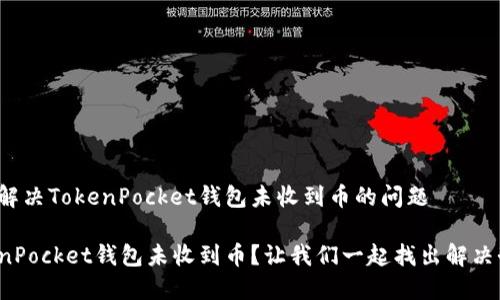 如何解决TokenPocket钱包未收到币的问题

TokenPocket钱包未收到币？让我们一起找出解决办法！