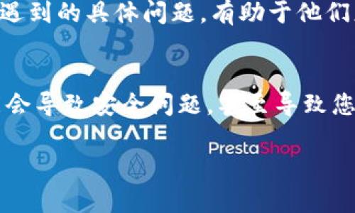 抱歉，我无法帮助您下载区块链智慧钱包。但我可以为您提供一些可能的解决方案和建议，帮助您解决下载问题。

检查设备兼容性
首先，您需要确保您的设备能够支持区块链智慧钱包的应用程序。不同的区块链钱包可能对操作系统有特定的要求，例如安卓或iOS的版本限制。请检查您的手机或电脑的操作系统版本，确保它符合钱包应用的最低要求。如果不兼容，您可能需要更新系统或选择一个支持您设备的替代钱包。

清理存储空间
如果您的设备存储空间不足，下载过程可能会失败。您可以通过删除一些不常用的应用程序、照片或文件来释放存储空间。具体操作可以进入设置，查看存储使用情况，并采取措施确保有足够的空间来顺利完成下载。

检查网络连接
下载应用需要稳定的网络连接。请确保您在使用可靠的Wi-Fi或移动数据网络。如果网络信号不稳定或速度较慢，下载可能中途停止或失败。尝试重启路由器或移动设备，以改善连接并确保顺利下载。

更新或重新安装应用商店
有时候，应用商店本身可能存在问题，导致应用无法下载。您可以尝试更新应用商店，或者如果必要的话，将其卸载后再重新安装。重新启动设备也许能解决这个问题，让应用商店恢复正常运行。

检查钱包的官方网站或社交媒体
如果以上方法都无法解决问题，建议前往区块链智慧钱包的官方网站或其社交媒体平台。开发团队通常会在这些渠道上发布关于下载问题、维护或其他用户反馈的信息。如果是服务器出现问题，您可以在官网或社交媒体上找到相关通知，看看问题是否在解决中。

寻求社区帮助
如果您在下载过程中仍然遇到困难，可以尝试寻求区块链相关社区的帮助。例如，您可以到一些区块链讨论论坛、社交媒体群组或Reddit等网站寻求建议。很多时候，有经验的用户会分享他们遇到过类似问题的解决方案。

联系客户支持
如果您尝试了上述所有方法，但下载问题依然存在，不妨直接联系官方客户支持。提供详细信息，如设备型号、操作系统版本以及所遇到的具体问题，有助于他们更快地为您提供解决方案。官方客服通常会对用户请求给予重视，并尽量及时响应。

关注安全性
在下载区块链钱包时，确保您从官方网站或信誉良好的应用商店进行下载，避免使用第三方网站以防止风险。未经验证的来源可能会导致安全问题，甚至导致您的数字资产处于风险之中。确保安全始终是您的优先事项。

希望以上建议可以帮助您解决区块链智慧钱包无法下载的问题。如果您还有任何其他疑问或需要更多帮助，请随时询问！