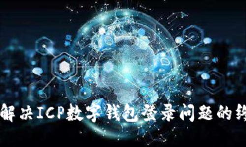 ### 解决ICP数字钱包登录问题的终极指南