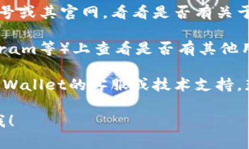 关于TPWallet的JustWap是否可以访问的问题，建议您进行以下几个步骤来确认：

1. **检查网络连接**：确保您的互联网连接是正常的，可以尝试访问其他网站看看是否有问题。

2. **使用不同的设备或浏览器**：有时候问题可能出在特定的设备或浏览器，尝试使用其他设备或浏览器查看是否能够正常访问。

3. **查看官方渠道**：访问TPWallet的官方社交媒体账号或其官网，看看是否有关于JustWap服务状态的公告，可能会有维护或故障的信息。

4. **社区和论坛**：在相关的社区论坛（如Reddit、Telegram等）上查看是否有其他用户报告类似的问题，可能会找到更多的信息。

5. **技术支持**：如果以上方法均无效，可以尝试联系TPWallet的客服或技术支持，获取帮助。

如果您有其他具体问题或者需要更详细的信息，请告诉我！