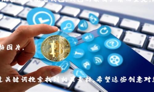 看起来您在寻找与“钱包”和“加密币”相关的卡通风格的图片。如果您需要的是怎样设计这种图片的建议，以下是一些创意理念：

### 设计理念

1. **钱包与加密货币的结合**  
   您可以设计一个卡通钱包，钱包的开口部分正好露出一堆五颜六色的加密硬币（比特币、以太坊等）。设计时可以让钱包的表情显得开心，暗示它装满了财富。

2. **钱包的丰收**  
   设想一个非常满的卡通钱包，上面贴满了卡通风格的加密货币图标，像是比特币、狗狗币等。钱包的周围可以有一些飞舞的小星星或者金币，象征着繁荣和富足。

3. **加密货币之路**  
   画面中可以描绘一条钱币铺成的小路，带领着一个可爱的卡通钱包向前走。路旁可以有各种象征加密货币的元素，比如区块链结构的图案、小矿工等。

4. **数字与传统的碰撞**  
   可以画一个卡通风格的老式钱包和一个现代的加密钱包（如手机钱包）站在一起，互相交流，象征传统与现代的融合。可以用小对话框来增添趣味性，比如“我适合存现金，你适合存数字货币！”

5. **钱包保护加密币**  
   描绘一个卡通钱包像一个守护者，保护着周围的加密货币。可以画几枚加密币围绕着钱包，钱包的表情严肃而坚定，展现出保护的责任感。

### 实现途径

要实现这些设计理念，您可以使用以下工具：

- **Adobe Illustrator**: 适合创建矢量图形，能够绘制细腻的卡通风格图片。
- **Procreate**: 在平板上手绘卡通图像，特别适合插画师。
- **Canva**: 提供了易于使用的模板，可以快速制作卡通风格的设计。

如果您需要这些设计的具体图像，建议寻找专业插画师，或者在网站上通过关键词搜索找到相关素材。希望这些创意对您有帮助！