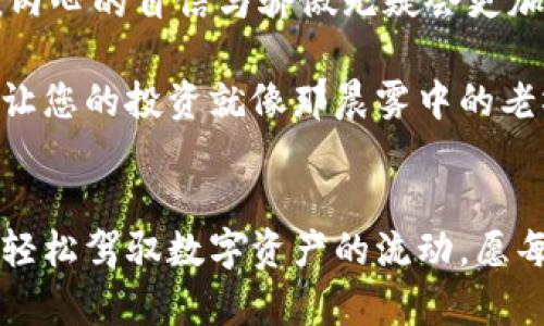   快速闪兑TPWallet中的BNB为ETH，畅享数字资产变换之旅！ / 

 guanjianci TPWallet, BNB, ETH /guanjianci 

引言：数字货币的魅力之旅
在日新月异的数字货币市场，每一位投资者都如同置身于一片浩瀚星空，璀璨的星辰无不吸引着我们的目光。随着越来越多的人加入这一数字资产的浪潮，如何快速安全地将手中的BNB（币安币）闪兑成ETH（以太坊），成为了许多投资者的一项核心需求。今天，就让我们踏上这一数字财富的变换之旅，探索TPWallet这一强大工具带来的无穷便利。

第一步：理解TPWallet的强大功能
TPWallet不仅仅是一款钱包，更是一个集成化的数字资产管理平台。想象一下，在一个温馨的周末午后，您坐在阳光透过窗户洒进的小屋中，打开TPWallet，就像打开了一扇通往无尽可能的窗户。在这里，您可以轻松管理多种数字资产，快速完成资产的流转，无论是BNB、ETH，还是其他多种令您心仪的加密货币，都能够在此栖息。

第二步：闪兑的便捷流程
在TPWallet中，闪兑BNB为ETH的过程如同在轻柔的晨风中漫步，简单而顺畅。只需几个步骤，您就可以完成这一操作，享受资产流转的乐趣。首先，确保您的TPWallet中已有足够的BNB资产。在账户界面，您会看到“闪兑”这一选项，就像在繁星闪烁中找到了一颗明亮的星星。点击后，系统将引导您选择需要兑换的币种：BNB和ETH。

第三步：确认兑换细节
在选择好兑换币种后，您需要输入想要兑换的BNB数量。此时，TPWallet会实时展示当前的兑换比例。您可能会感受到一丝紧张，想知道这次交易是否划算。这时，不妨想象一下，自己正站在交易市场的擂台上，耳边传来热烈的买卖声，心中向往着成功的交易所带来的暗流涌动。“确认”按钮如同那一声清脆的哨声，代表着回复选择的坚定。

第四步：安全第一，完成交易
在确认交易信息后，您将被要求输入TPWallet的安全密码，这一环节正如在一扇古老的大门前，您需要验证自己的身份才能顺利进入。TPWallet配备了先进的安全技术，为每一位用户的资产保驾护航。输入密码后，点击确认，您便可以目送自己的BNB在交易的波浪中转身，顺利化作您期待已久的ETH。

第五步：确认交易与查看余额
交易完成后，您可以在TPWallet中看到ETH的即时余额更新。此时，不妨给自己倒一杯咖啡，享受这一成功带来的成就感。在这个瞬息万变的数字世界，您的一次明智选择，或许就是下一次财富自由的起点。

总结：畅享数字资产的灵活流转
通过TPWallet快速将BNB闪兑成ETH，不仅是一种财富管理的方式，更是对未来数字经济的探索与拥抱。想象一下，当您在周围朋友面前展示您的投资成果时，内心的自信与骄傲无疑会更加彰显。数字资产的流转，正如手中那颗静谧而璀璨的明珠，反射着光芒，吸引着更多的关注与赞赏。

无论您是资深的数字货币投资者，还是刚刚入门的新手，TPWallet都能为您提供便利、安全的操作体验。在这个充满机遇的数字时代，抓住每一个闪好的瞬间，让您的投资就像那晨雾中的老桥般坚固而安全，让财富的河流汩汩而来。

后记：走出自己的数字资产之路
在未来的日子里，随着数字货币经济的持续繁荣，参与者们的需求将更加多样化。在这样的趋势下，TPWallet将不断以用户为核心，持续创新，帮助每一位用户轻松驾驭数字资产的流动。愿每一次闪兑都是您财富增长的新起点，愿您在这条数字资产的道路上越走越远，开疆拓土，收获丰硕的果实。