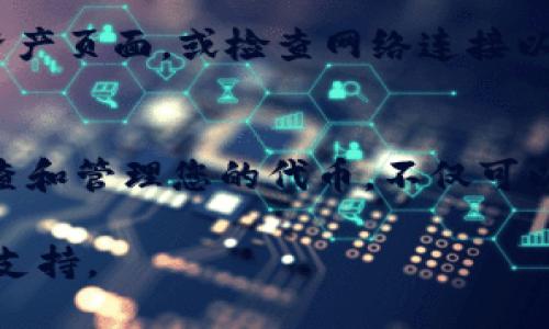 要删除 TPWallet 中的代币，您可以按照以下步骤操作：

步骤一：打开 TPWallet 应用
首先，确保您已在手机上安装了 TPWallet 应用程序。打开应用，并输入您的密码或使用生物识别方式登录，以确保您的钱包安全。

步骤二：访问您的资产管理页面
登录后，您将进入主界面。在这里，您会看到您的资产列表，包括所有已添加的代币。寻找“资产”或“钱包”部分，通常它位于主界面的显著位置。

步骤三：选择要删除的代币
在资产列表中，浏览并找到您希望删除的代币。点击代币名称或图标，以查看该代币的详细信息。在详细信息页面，您可以看到当前持有的余额及其他信息。

步骤四：删除代币
在代币详情页面，您通常会找到一个“删除”或“隐藏”选项。如果选择“删除”，系统可能会要求您确认操作。请注意，删除代币只是将其从您的界面中移除，并不会影响您的实际资产。如果确认，请选择“是”或“确认”来完成操作。

步骤五：确认删除操作
完成上述步骤后，返回资产列表，确保您所删除的代币已不再显示。如果仍然显示，尝试刷新您的资产页面，或检查网络连接以确保操作已成功完成。

额外提示
如果您不确定代币的状态，可以访问钱包的支持页面或与客服人员联系以获取更多帮助。定期检查和管理您的代币，不仅可以帮助您保持钱包整洁，还能提高您的交易效率。

以上就是删除 TPWallet 中代币的步骤。如果您有其他疑问或需要更多的帮助，请随时咨询相关支持。