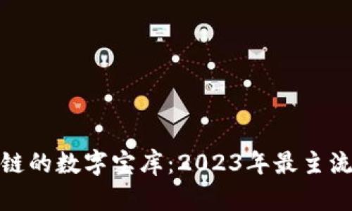 : 探索区块链的数字宝库：2023年最主流的钱包推荐
