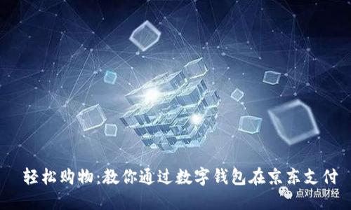  轻松购物：教你通过数字钱包在京东支付