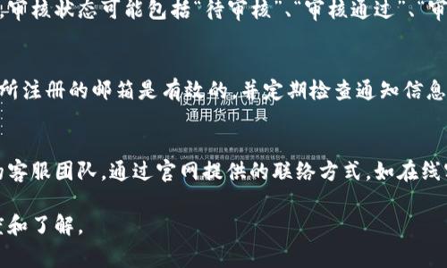 要查看TPWallet的上币审核结果，您可以按照以下步骤进行操作：

步骤一：登录TPWallet账户
首先，您需要打开TPWallet的官方网站或移动应用程序，并使用您的账户信息进行登录。确保您使用的是正确的邮箱和密码，以便顺利访问您的账户。

步骤二：访问上币申请页面
登录后，寻找“上币申请”或类似的选项。通常，这可以在主页的导航菜单或者用户中心中找到。点击进入相关页面，您将看到您提交的上币申请记录。

步骤三：查看审核状态
在上币申请记录页面，您可以查看每个申请的详细信息，包括申请时间、币种、状态等。审核状态可能包括“待审核”、“审核通过”、“审核未通过”等不同的阶段。如果审核通过，您还可以查看上币的具体日期和相关信息。

步骤四：关注通知
TPWallet可能会通过电子邮件或应用内通知的方式告知您审核结果，因此请确保您所注册的邮箱是有效的，并定期检查通知信息。这样，您能够第一时间了解到审核的进展。

步骤五：联系客服
如果您在查看上币审核结果时遇到问题，或对审核结果有疑问，可以联系TPWallet的客服团队。通过官网提供的联络方式，如在线客服、电子邮件或社交媒体，与客服取得联系，获取更详细的信息和帮助。

通过以上步骤，您可以轻松查看TPWallet的上币审核结果，确保对自己申请的透明度和了解。