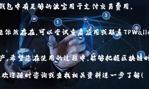 要连接TPWallet和波宝（波场 TRON），您可以遵循以下步骤。请注意，在进行任何操作之前，请确保您了解相关风险，妥善管理您的私钥和钱包信息。

### 如何连接TPWallet到波宝

#### 步骤一：下载并安装TPWallet
首先，您需要在您的手机上下载并安装TPWallet。这款钱包适用于安卓和iOS系统，您可以在应用商店中搜索“TPWallet”进行下载。

#### 步骤二：创建或导入钱包
打开TPWallet后，您将看到创建新钱包和导入现有钱包的选项。如果您是新用户，请选择“创建新钱包”，按照提示设置密码并保存好助记词。如果您已经有波宝钱包，可以选择“导入钱包”，输入相关信息完成导入。

#### 步骤三：连接波宝网络
在TPWallet中，默认情况下会连接到波宝网络。您可以查看钱包界面上方的网络选项，确保显示的是TRON（波宝）网络。如果没有连接，点击网络选项进行切换。

#### 步骤四：添加波宝资产
为了方便管理您的波宝资产，您需要在TPWallet中将波宝资产添加到您的钱包。点击“资产”选项，然后选择“添加资产”。在搜索框中输入“波宝”，找到对应的资产后完成添加。

#### 步骤五：进行交易
成功连接波宝并添加资产后，您可以进行各类交易，包括转账和兑换。在钱包界面，选择要进行的操作，然后输入交易细节，确认信息无误后，提交交易。

#### 步骤六：安全性设置
连接到波宝网络后，为了确保您的资产安全，强烈建议您设置额外的安全措施，如启用两步验证或定期更换密码。此外，务必妥善保管您的私钥和助记词，不要轻信任何请求您提供这些信息的链接或人。

### 完成连接
连接TPWallet到波宝的过程简单明了，只需几个步骤即可完成。通过这一平台，您不仅可以方便地管理波宝资产，还可以参与波宝生态中的众多应用与项目，享受区块链技术带来的便捷和收益。

### 可能遇到的问题及解决方案
#### 问题一：无法连接网络
如果您在连接波宝网络时遇到问题，首先确认您的互联网连接是否稳定。您可以尝试重启TPWallet或重新连接网络来解决这个问题。

#### 问题二：交易未能成功
若交易未能成功，请检查您输入的信息是否正确，包括接收地址和转账金额。同时，确保您的钱包中有足够的波宝用于支付交易费用。

#### 问题三：资产未显示
如果您在TPWallet中看不到您的波宝资产，回到资产页面，确保您已成功添加波宝。如果问题依然存在，可以尝试重启应用或联系TPWallet的客服团队以获得帮助。

### 结论
通过TPWallet连接波宝不仅中间过程简便，而且能够帮助用户更好地管理和使用其数字资产。希望您在使用的过程中，能够把握区块链时代的脉搏，灵活应对未来的挑战，同时在这条充满机会的道路上，获得您想要的成就与财富。

以上的步骤和信息应该能帮助您顺利连接TPWallet并使用波宝。如果您还有其他具体问题，欢迎随时咨询或查找相关资料进一步了解！