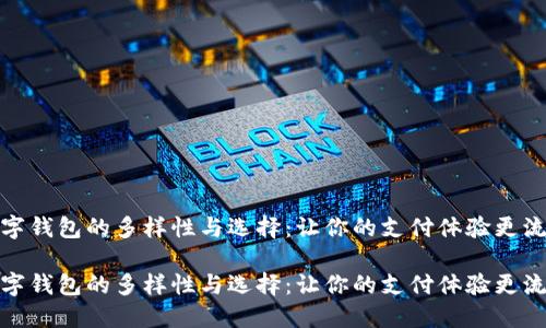 数字钱包的多样性与选择：让你的支付体验更流畅

数字钱包的多样性与选择：让你的支付体验更流畅
