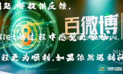 在使用TPWallet进行币种兑换时，可能出现无法完成兑换的情况，这通常与多种因素相关。以下是一些可能导致这种现象的原因，以及你可以采取的措施。

1. 网络连接问题
首先，确保你的网络连接正常。如果网络不稳定或断开，可能会导致钱包无法与区块链或兑换平台通信，从而无法完成交易。在这种情况下，可以尝试重新连接Wi-Fi或切换到蜂窝数据，看看是否解决了问题。

2. 钱包余额不足
另外，确认你的TPWallet中是否有足够的币种余额来进行兑换。某些情况下，即使你拥有某种币种，但由于兑换时的手续费问题，实际可用余额可能不足以完成交易。如果余额不足，可考虑先充值或兑换其他更流通的币种。

3. 支持的币种限制
不同的交易平台或钱包支持的币种是不同的。确保你尝试兑换的币种在TPWallet中是支持的，有些新兴币种可能暂时还没有上线。在这种情况下，检查官方公告或社群互动，确认该币种的兑换情况。

4. 系统维护或更新
如同天气总有阴晴不定，TPWallet和其他平台一样，也可能会进行定期的系统维护或升级。在这种情况下，可能会暂时无法进行交易或兑换。观察是否有官方通知，或在社交媒体上查看最新动态。

5. 交易额限制
不同的交易平台对单笔交易金额可能有上下限限制。确认你的兑换金额是否超过了TPWallet的限制。有时候，如果超过了限额，系统将拒绝处理该交易。

6. 显示的问题
有时候，问题可能并不在于交易本身，而是在显示层面。你可以尝试刷新页面或重启钱包应用，以确保所有信息都是最新的。如果问题依旧，考察是否需要更新应用程序，新的版本可能解决了已知的bug。

7. 联系客服
如果经过多方排查仍然无法解决问题，最直接的方法是联系TPWallet的客服支持。他们能够提供更专业的解决方案，帮助您解答关于兑换的问题，并提供反馈。

8. 提前了解手续费结构
每次交易都会涉及手续费，这可能会影响最终的兑换数量。在兑换之前，了解清楚相关的手续费结构及其对你交易的影响，会让你在使用TPWallet的过程中感觉更顺畅。

总结来说，产生无法兑换的原因有很多，涉及到网络、资金、支持币种、时间、显示等多个方面。希望以上的分析能够帮助到你，保障之后的兑换过程更为顺利。如果依然遇到问题，请务必保持与TPWallet客服联系，获取帮助。同时，鉴于区块链技术的不断变化，时刻关注官方消息，及时更新自己的知识也是非常必要的。