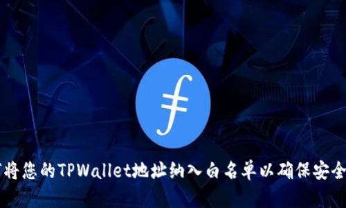 如何将您的TPWallet地址纳入白名单以确保安全交易