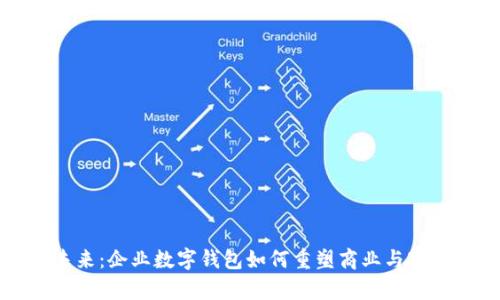赋能未来：企业数字钱包如何重塑商业与客户关系