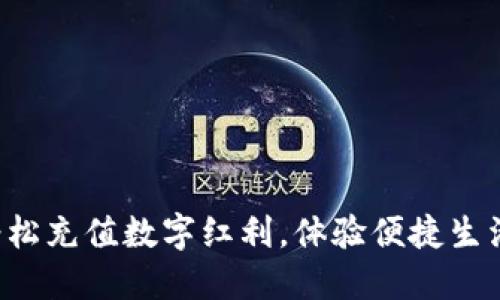 轻松充值数字红利，体验便捷生活！