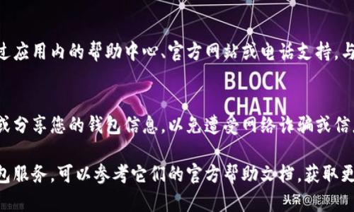 要查询数字钱包的编号，具体的方法可能因不同的钱包服务提供商而有所不同。以下是一些通用的步骤，可以帮助您找到或查询数字钱包的编号：

1. 登录您的数字钱包账户
首先，您需要访问您所使用的数字钱包平台（例如支付宝、微信支付、PayPal等）。使用您的账户信息登录。

2. 找到账户设置或个人资料
登录后，通常可以在界面的右上角或左侧菜单中找到“账户设置”或“个人资料”的选项。点击进入该页面，这里通常会提供有关您账户的详细信息。

3. 查询钱包编号
在账户设置或个人资料页面中，您可以查找“钱包编号”、“账户号码”或相关的信息。该信息通常会以一串数字或字母表示，是您进行交易和接收资金的标识。

4. 使用应用程序功能
如果您使用手机应用程序，许多数字钱包还提供了快速查询编号的功能。在主界面上，您可能会找到“二维码”或“收款”功能，点击后往往会显示您的钱包编号，或者生成一个二维码，其他人扫描后可以直接向您的账户转账。

5. 联系客服
如果在以上步骤中都无法找到您的钱包编号，建议联系数字钱包的客服支持。您可以通过应用内的帮助中心、官方网站或电话支持，与客服人员沟通，获取进一步的帮助。

6. 保持信息安全
在查询或分享您的数字钱包编号时，请务必注意隐私安全。避免在不安全的环境中输入或分享您的钱包信息，以免遭受网络诈骗或信息泄露。

通过以上步骤，您可以有效地查询到您的数字钱包编号。如果您使用的是特定的数字钱包服务，可以参考它们的官方帮助文档，获取更为详细和专业的支持。