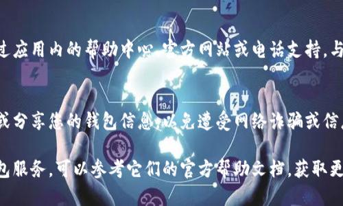 要查询数字钱包的编号，具体的方法可能因不同的钱包服务提供商而有所不同。以下是一些通用的步骤，可以帮助您找到或查询数字钱包的编号：

1. 登录您的数字钱包账户
首先，您需要访问您所使用的数字钱包平台（例如支付宝、微信支付、PayPal等）。使用您的账户信息登录。

2. 找到账户设置或个人资料
登录后，通常可以在界面的右上角或左侧菜单中找到“账户设置”或“个人资料”的选项。点击进入该页面，这里通常会提供有关您账户的详细信息。

3. 查询钱包编号
在账户设置或个人资料页面中，您可以查找“钱包编号”、“账户号码”或相关的信息。该信息通常会以一串数字或字母表示，是您进行交易和接收资金的标识。

4. 使用应用程序功能
如果您使用手机应用程序，许多数字钱包还提供了快速查询编号的功能。在主界面上，您可能会找到“二维码”或“收款”功能，点击后往往会显示您的钱包编号，或者生成一个二维码，其他人扫描后可以直接向您的账户转账。

5. 联系客服
如果在以上步骤中都无法找到您的钱包编号，建议联系数字钱包的客服支持。您可以通过应用内的帮助中心、官方网站或电话支持，与客服人员沟通，获取进一步的帮助。

6. 保持信息安全
在查询或分享您的数字钱包编号时，请务必注意隐私安全。避免在不安全的环境中输入或分享您的钱包信息，以免遭受网络诈骗或信息泄露。

通过以上步骤，您可以有效地查询到您的数字钱包编号。如果您使用的是特定的数字钱包服务，可以参考它们的官方帮助文档，获取更为详细和专业的支持。