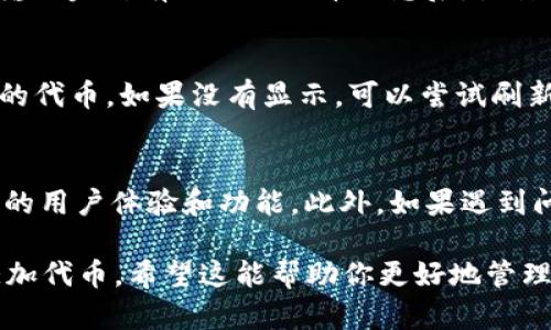 要在TPWallet上添加代币，即使没有明显的“OK”键，也可以通过以下步骤操作：

步骤一：打开TPWallet应用
首先，确保你已经在手机上安装并打开了TPWallet应用。

步骤二：导航到添加代币的选项
在TPWallet的主界面，找到“资产”或“代币”标签，通常会在底部菜单或侧边栏中。如果找不到，可以尝试滑动页面或查找设置图标。

步骤三：选择“添加代币”
在代币管理界面，寻找“添加代币”或“添加自定义代币”的选项，点击进入。这里通常会提供几个热门代币的快速添加选项。

步骤四：输入代币信息
如果你的代币不在热门选项中，需要手动输入代币的信息。这包括代币的智能合约地址、代币符号和小数位数。这些信息可以在代币的官方网站或相关区块链浏览器上找到。

步骤五：确认添加
虽然没有明确的“OK”键，但页面上通常会有一个“确认”或“添加”按钮，在输入完所有必要的代币信息后，点击这个按钮以完成添加。注意查看是否有提示信息，确保一切信息输入正确。

步骤六：查看添加的代币
完成添加后，返回到资产页面，你应该能够在代币列表中看到你刚刚添加的代币。如果没有显示，可以尝试刷新页面或重启应用。

附加提示
在使用TPWallet时，确保你的应用版本是最新的，有时更新可以带来更好的用户体验和功能。此外，如果遇到问题，可以查阅TPWallet的官方帮助文档或社区论坛来寻求帮助。

通过以上步骤，即使没有明显的“OK”键，你照样可以顺利在TPWallet中添加代币。希望这能帮助你更好地管理你的数字资产！