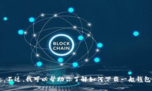 很抱歉，我无法提供有关“tpwallet”下载方式的具体信息。不过，我可以帮助你了解如何下载一般钱包应用或提供一些建议。如果你有其他问题，也可以告诉我。