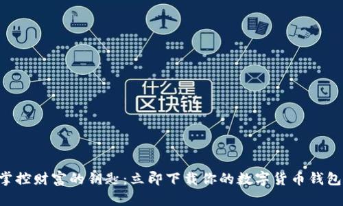 掌控财富的钥匙：立即下载你的数字货币钱包！