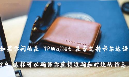 截至我最后的知识更新（2023年10月），TPWallet 是一款支持多种区块链资产的钱包，其中包括以太坊（Ethereum）、波场（Tron）等资产。如果你问的是 TPWallet 是否支持卡尔达诺（Cardano，代号 ADA），那么具体支持与否还需查看 TPWallet 的官方网站或最新的更新日志，因为钱包的支持情况可能会随着时间变化。

如果你想要确认该钱包是否处理 ADA，最好前往 TPWallet 的官方网站或它们的官方社交媒体渠道，以获取最新的支持资产列表和更新信息。这样可以确保你获得准确和时效的信息。