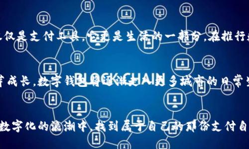 数字钱包试点城市：开启智能支付新时代

数字钱包, 智能支付, 便捷生活/guanjianci

一、什么是数字钱包？
在这个科技不断进步的时代，数字钱包像晨曦中的第一缕阳光，轻柔而又有力地照亮了我们生活的每一个角落。数字钱包，顾名思义，是一种虚拟的支付工具，它能够让用户将银行卡、信用卡等多种支付方式整合至一个移动应用中，从而实现便捷、安全、高效的支付体验。通过数字钱包，人们可以轻松地完成线上购物、生活缴费、转账等一系列消费场景，仿佛在指尖轻轻一点间，布局了整个经济生活的画卷。

二、数字钱包的优势
数字钱包的崛起，仿佛是冬日里那朵不期而至的梅花，它不仅能够满足人们日益增长的支付需求，更给我们的生活带来了无穷的便利。首先，数字钱包极大地缩短了支付时间。当你走进超市，挑选完心仪的鲜花、水果，只需要轻轻扫一下手机上的二维码，便能够在几秒钟内完成支付，告别了以往排队等候的焦虑。其次，数字钱包也为广大用户的消费安全提供了坚实保障，使用加密技术和双重验证机制，使得个人信息得以高效保护，让我们在数字海洋中畅游无忧。

三、试点城市的选择标准
在探索数字钱包的过程中，各大城市如同璀璨的明星，各具特色，纷纷参与到数字化浪潮中。选择数字钱包试点城市，首先要考虑该城市的信息化基础设施水平。这就像是在挑选种子，只有优质的土壤，才能孕育出丰富的果实。其次，该城市的居民对智能支付的接受程度和适应能力也是重要考量因素。不少城市，尤其是年轻人口密集的区域，早已习惯了互联网的便捷，数字钱包更是他们生活的天然延伸。

四、数字钱包试点具体城市
在中国的广袤大地上，多个城市已经开启了数字钱包的试点工作，成为了未来智能支付的先锋。以下是几座代表性的城市：

1. 北京
作为国家的首都，北京仿佛一颗璀璨的明珠，早已在数字钱包的建设上走在了前列。无论是繁华的商业街，还是宁静的胡同，数字钱包在这里已经深入人心。公交车上的扫码支付、市场里的无现金交易，都让人们体验到了生活的便利。市政府更是积极推动与各大支付平台的合作，致力于建设无障碍的支付环境和消费者友善的服务体系。

2. 上海
上海，这座国际化大都市，因其繁荣的经济发展和高水平的生活方式，成为数字钱包的重要试点之一。在这里，人们可以使用数字钱包轻松购买地铁票、支付小吃摊费用，甚至在高级餐厅中也能找到使用数字钱包的身影。上海的数字钱包试点，不仅是对日常生活的提升，也是一种文化的新潮流，让数字支付成为市民生活不可或缺的一部分。

3. 深圳
深圳，这座被誉为“科技之都”的城市，仿佛一只展翅欲飞的鹰，令人瞩目。作为全国数字经济的领军者，深圳市早在多年前便启动了数字钱包的试点项目。无论在商业街区或是居民小区，数字钱包的身影随处可见。市民通过简单的扫码，便能够享受多样化的消费选择，如共享单车、线上购物等，数字钱包的普及促进了城市消费的活力。

4. 杭州
杭州被誉为“人间天堂”，它不仅拥有美丽的西湖，还有着蓬勃发展的数字经济。在这座充满人文气息和科技氛围的城市，数字钱包的每一次使用都仿佛是一首流动的诗。杭州市的商户几乎都支持数字钱包支付，从小吃摊到连锁超市，支付的方式多元而便捷。随着数字钱包的普及，市民的生活方式也逐渐向无现金化转变，丰富了城市的文化内涵。

5. 成都
成都，作为四川省的省会，凭借其独特的美食文化和悠闲的生活方式，成为了数字钱包试点的又一亮点。这里的豆花、火锅、串串，搭配上数字钱包的支付方式，身处其中的消费者倍感便捷。在成都，数字钱包不仅仅是支付工具，它更是生活的一部分。在推行数字钱包的同时，市政府积极开展宣传活动，提升了市民的参与感和认知度。

五、未来展望
展望未来，数字钱包的普及将如春风化雨，润物无声，最终改变的是整个社会的支付方式和消费观念。试点城市的成功经验，将有效推动其他城市的建设与发展。如同一颗种子，经过阳光和雨露的滋润，终将发芽成长。数字钱包将逐渐走入更多城市的日常生活中，使得人们在智能支付的世界里，拥有更加丰富的体验和选择。

六、结语
数字钱包的兴起，犹如那晨雾中的老桥，在技术的指引下，打破了地域与时间的限制，将人们紧密相连。在未来，我们期待数字钱包在更多城市中生根发芽，带来更便捷、更安全的生活体验。愿每个人都能在这个数字化的浪潮中，找到属于自己的那份支付自由与乐趣。