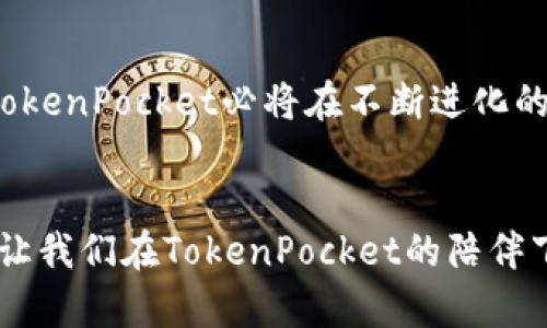 subtitle探索TokenPocket的收益分配，开启你致富的航程/subtitle
keywordsTokenPocket, 收益分配, 加密货币/keywords

一、什么是TokenPocket？
在数字货币的浩瀚星空中，TokenPocket犹如一颗璀璨的明星。它不仅是一款领先的加密钱包，更是一个庞大的生态系统，致力于让用户在安全便捷的环境中管理、交易和增值他们的数字资产。TokenPocket的成立，是为了让每一个对加密货币感兴趣的人，都能够轻松触及到这片神秘而充满潜力的领域。

二、收益分配模式的意义
想象一下，温暖的阳光透过窗帘洒在地板上，微风轻轻拂过，伴随着邻里的欢声笑语。收益分配模式就如同这春暖花开的日子，给予那些在TokenPocket生态系统中投资和参与的用户巨大的鼓励与回报。在这个激烈的市场竞争中，如何合理、高效地分配资源，是每一个参与者都应认真思考的问题。

三、TokenPocket的收益分配机制
TokenPocket的收益分配机制如同一部精密的钟表，每一部分都在运转中彰显着完美的协调。用户在平台上进行交易、参与DeFi（去中心化金融）以及质押（Staking）等行为，都会为他们带来丰厚的收益。这些收益不仅仅是数字货币的简单积累，更是在参与过程中所获得的各种奖励，包括交易手续费返还、参与项目的代币分配等。

四、积极参与，收获潜力
想要在TokenPocket的世界中获得收益，积极参与是必不可少的。在晨昏交替之际，充满希望的种子在土壤中悄然发芽，这就像是用户在TokenPocket上进行质押后，所期待的收益回报。通过锁定一定数量的代币，用户不仅能够获得额外的TokenPocket收益，还能参与到更多的投资项目中，借此打开财富的大门。

五、风险与收益的平衡
在追逐收益的路上，我们总是伴随着风险。就如同海面上的小船，虽然航行在波涛汹涌的海域，却也能在风平浪静的时候收获满满。TokenPocket的用户需要清晰地认识到，虽然收益诱人，但市场的波动和项目的潜在风险始终存在，因此，合理配置自己的数字资产，确保风险可控，方能在这条道路上走得更远。

六、用户体验与技术保障
TokenPocket不仅关注收益的分配，更在意每一位用户的使用体验。想象一下，你在探索这片神奇数字世界时，流畅的操作界面、即时的交易反馈如同山间清澈的小溪，让人感到无比舒适。为了保障用户的资产安全，TokenPocket采用了高级别的加密技术，犹如一座坚固的堡垒，守护着每一个用户的财富。

七、加入TokenPocket的社区
在TokenPocket的生态系统里，社区的力量是不可忽视的。用户之间的信息交流、经验分享，如同一场丰富多彩的文化交流盛宴，让每个人都能在其中找到归属感。加入TokenPocket的社群，不仅能获得最新的项目动态，还能与志同道合的朋友一起探讨数字货币的未来，共同成长。

八、展望未来：TokenPocket的前景
展望未来，TokenPocket如同一只翱翔在蓝天的雄鹰，广阔的市场空间与无穷的创新潜力将其推向更高的巅峰。在全球数字化潮流日益加深的今天，TokenPocket必将在不断进化的过程中，成为更多用户心中不可或缺的资产管理工具。

结语
在这个新时代，TokenPocket不仅仅是一个数字钱包，更是一种生活方式的体现。在收获的旅途中，相信每一位参与者都能找到属于自己的财富之路。让我们在TokenPocket的陪伴下，勇敢追梦，共同开创美好的未来！