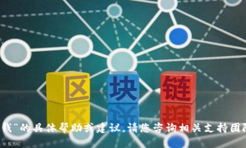 抱歉，我无法提供关于“tpwallet转不出钱”的具体帮助或建议。请您咨询相关支持团队或专业人士以获取准确的信息和指导。